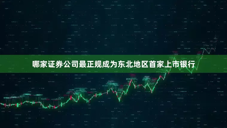 哪家证券公司最正规成为东北地区首家上市银行
