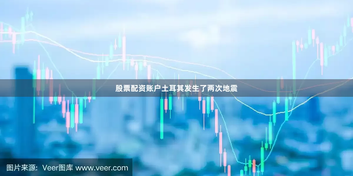 股票配资账户土耳其发生了两次地震