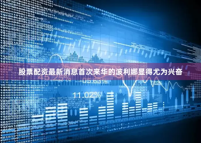 股票配资最新消息首次来华的波利娜显得尤为兴奋