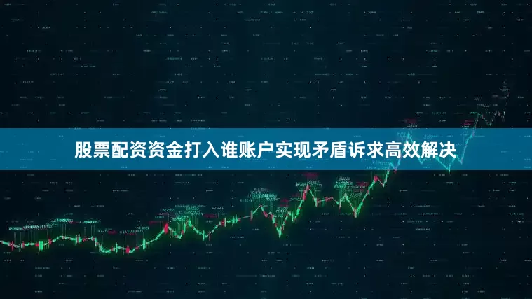 股票配资资金打入谁账户实现矛盾诉求高效解决