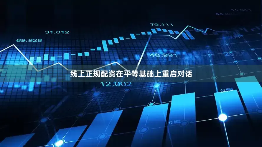 线上正规配资在平等基础上重启对话