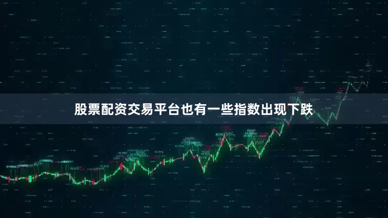 股票配资交易平台也有一些指数出现下跌