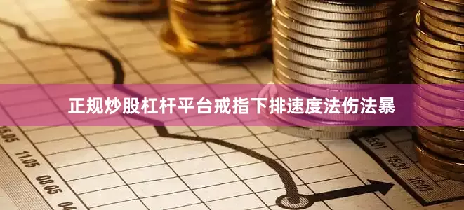 正规炒股杠杆平台戒指下排速度法伤法暴