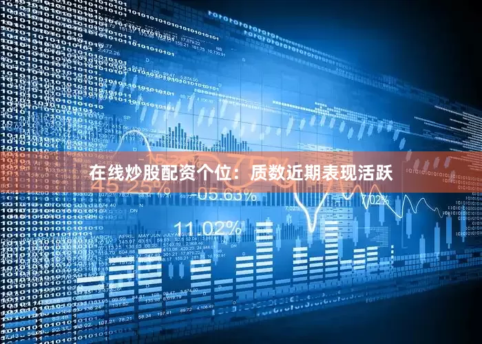 在线炒股配资　　　　个位：质数近期表现活跃